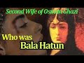 Who was Bala Hatun | History of Bala Hatun | will she marry to Osman Ghazi and has a baby ?