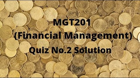 MGT201 (Financial Management) Quiz No.2 Solution Spring 2022 - Set 1
