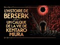 L'HISTOIRE DE BERSERK - UN CALQUE DE LA VIE DE KENTARO MIURA (FEAT ALT 236) - PVR #42
