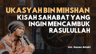 UKASYAH (Sahabat yang ingin mencambuk Rasulullah) | ust Hanan Attaki