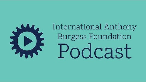 International Anthony Burgess Foundation Podcast: Nicholas Rankin and the Influence of Burgess