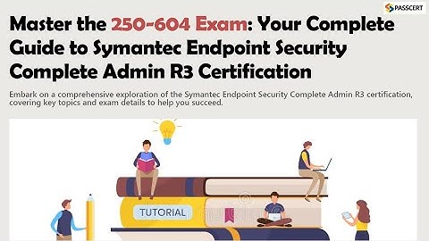 250-604 Prep Guide: Symantec Endpoint Security Complete Admin R3 Technical Specialist Exam
