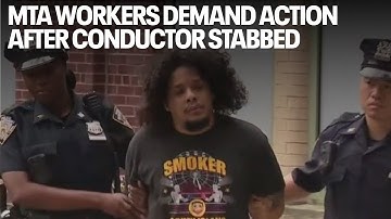 MTA workers demand action after conductor stabbed