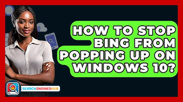 How To Stop Bing From Popping Up On Windows 10? - SearchEnginesHub.com
