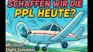 Kann ich die PPL-Prüfung im MSFS24 bestehen? Spannender als jeder Actionfilm!