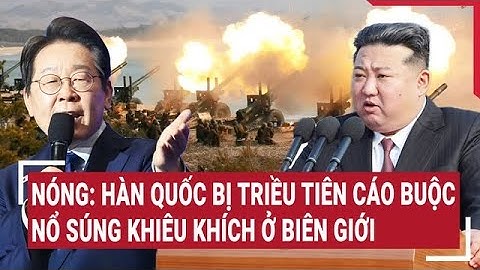 Nóng: Hàn Quốc bị Triều Tiên cáo buộc nổ súng khiêu khích ở biên giới
