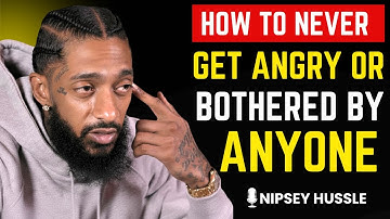 🔥 How To Never Get Angry or Bothered By Anyone | NIPSEY HUSSLE