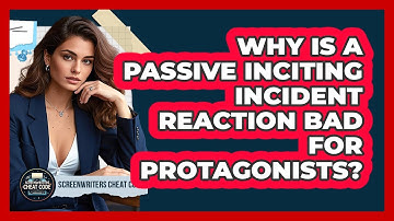 Why Is A Passive Inciting Incident Reaction Bad For Protagonists? - Screenwriter