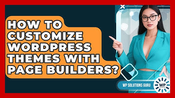 How To Customize WordPress Themes With Page Builders? - WP Solutions Guru