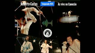 Roberto Carlos Ao Vivo no Canecão - Show Completo - Temporada de 1975 - Áudio