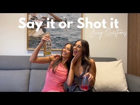 Say it or Shot it!!! JUICY QUESTIONS