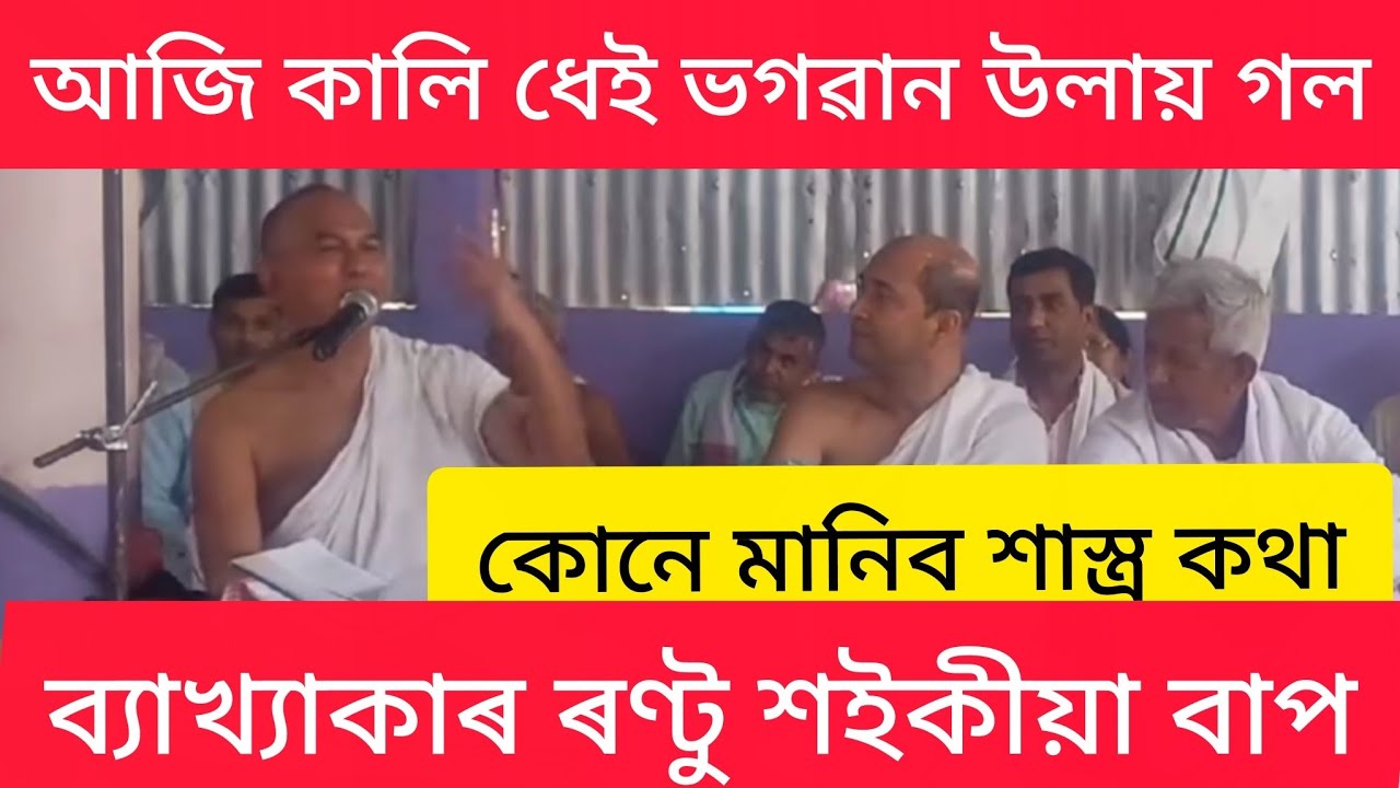 আজি কালি ধেই ভগৱান উলায় গল ।। কোনে মানিব শাস্ত্ৰ কথা ।। ৰণ্টু শইকিয়া বাপ