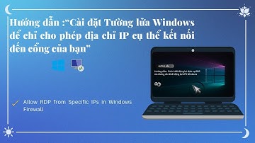 Hướng dẫn cài đặt Tường lửa Windows để chỉ cho phép địa chỉ IP cụ thể kết nối đến cổng của bạn