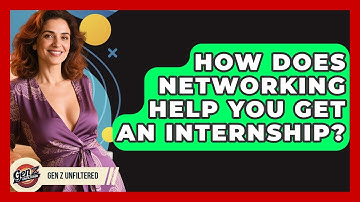 How Does Networking Help You Get An Internship? - Gen Z Unfiltered