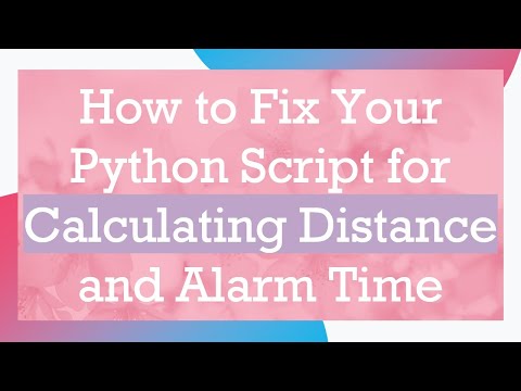 How to Fix Your Python Script for Calculating Distance and Alarm Time