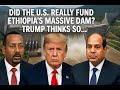 Did The U S Really Fund Ethiopia S Massive Dam Trump Thinks So Did The U S Really Fund Ethiopia S Massive Dam Trump Thinks So
