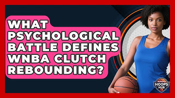 What Psychological Battle Defines WNBA Clutch Rebounding? - Womens Hoops Hub