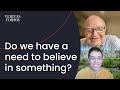 Do we have a need to believe in something? | John Lennox &amp; Pascal Wallisch