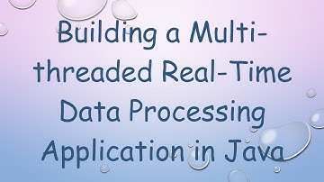Building a Multi-threaded Real-Time Data Processing Application in Java