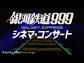 銀河鉄道999 シネマ・コンサート SPOT　〜ナレーションby メーテル役：池田昌子さん〜　2/6＠東京、2/11＠大阪