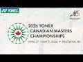 2026 YONEX Canadian Masters Championships - Day 5 - KBC Court 3