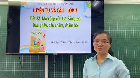 Luyện từ và câu Lớp 3 - Tuần 22 - Mở rộng vốn từ: Sáng tạo. Dấu phẩy, dấu chấm, chấm hỏi.