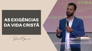 AS EXIGÊNCIAS DA VIDA CRISTÃ - Daniel Garcia