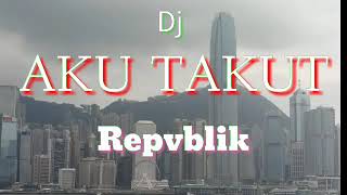 DJ  AKU TAKUT KEHILANGAN MU _ REPVBLIK BAND