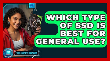 Which Type Of SSD Is Best For General Use? - Your Computer Companion