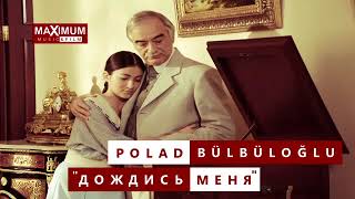 Polad Bulbuloglu Dojdis Menya