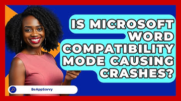 Is Microsoft Word Compatibility Mode Causing Crashes? - Be App Savvy