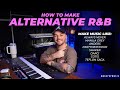 How To Make Alternative R&amp;B (Always Never, Manila Grey, Shaker, Anders, PARTYNEXTDOOR, Darci)