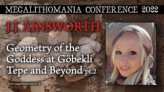 JJ Ainsworth | Geometry of the Goddess at Göbekli Tepe and Beyond pt.2 | Megalithomania 2022