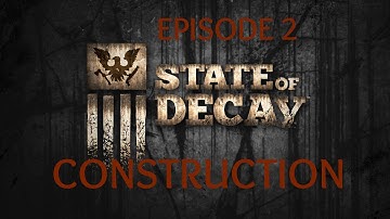 State of Decay Ep 2 Outposts, Construction, and Gathering Supplies