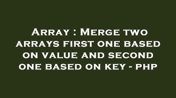 Array : Merge two arrays first one based on value and second one based on key - php