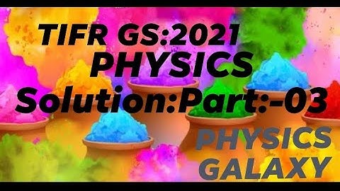 TIFR GS:2021:PHYSICS solution#Part:-03(PHYSICS GALAXY)