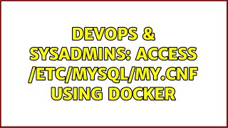 Devops Sysadmins Access Etcmysqlmycnf Using Docker 2 Solutions