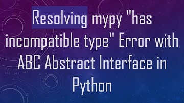 Resolving mypy "has incompatible type" Error with ABC Abstract Interface in Python