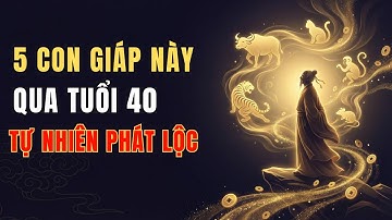 5 Con Giáp Càng Khổ Càng Phát, Qua Tuổi 40 Tự Nhiên Giàu Lên Thấy Rõ