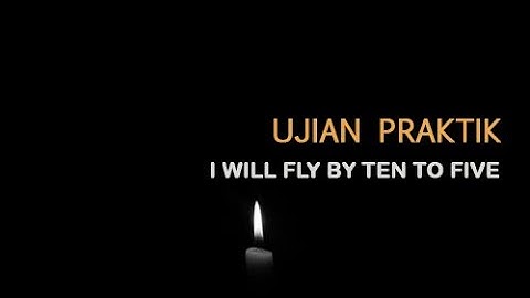 I will fly by Ten 2 Five -  Ujian Praktik Bahasa Inggris