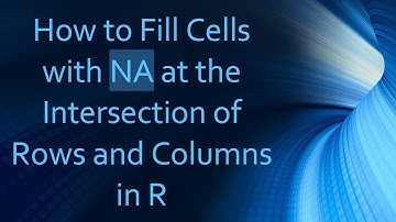 How to Fill Cells with NA at the Intersection of Rows and Columns in R