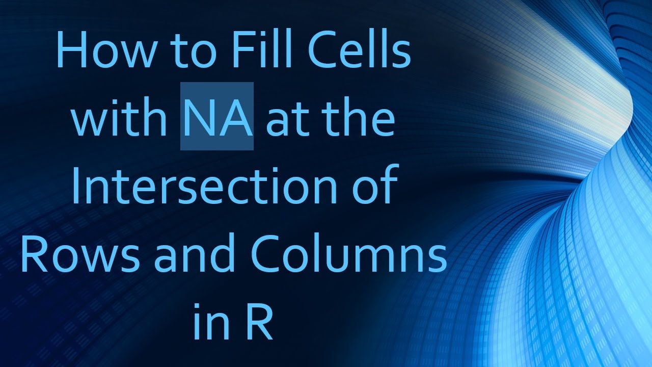 How To Fill Cells With NA At The Intersection Of Rows And Columns In R how-to-fill-cells-with-na-at-the-intersection-of-rows-and-columns-in-r