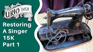 Restoring a Vintage Singer 15K Sewing Machine  Part 1