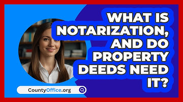 What Is Notarization, And Do Property Deeds Need It? - CountyOffice.org