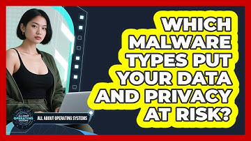 Which Malware Types Put Your Data And Privacy At Risk? - All About Operating Systems
