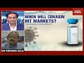 Covid-19: When Will Covaxin Hit The Market?; Dr Krishna Ella, Chairman & MD of Bharat Biotech Speaks