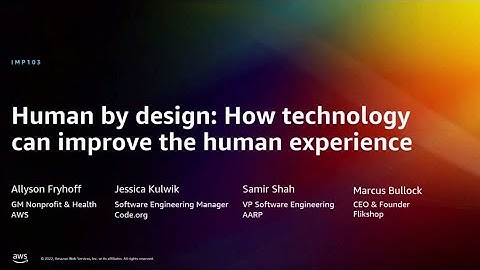 AWS re:Invent 2022 - Human by design: How technology can improve the human experience  (IMP103)