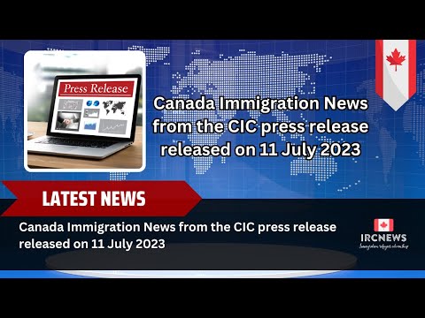 Canada Immigration News from the CIC press release released on 11 July 2023