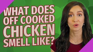 What does off cooked chicken smell like?