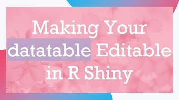 Making Your datatable Editable in R Shiny